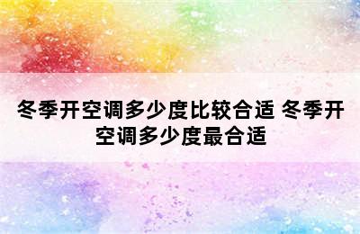 冬季开空调多少度比较合适 冬季开空调多少度最合适